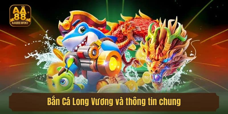Bắn Cá Long Vương và thông tin chung