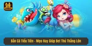 Bắn Cá Tiểu Tiên - Mẹo Hay Giúp Bet Thủ Thắng Lớn Tại Aa88