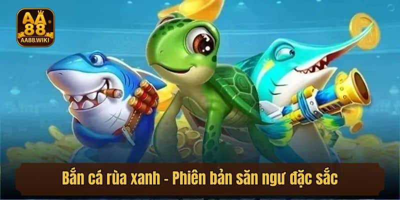 Bắn cá rùa xanh - Phiên bản săn ngư đặc sắc