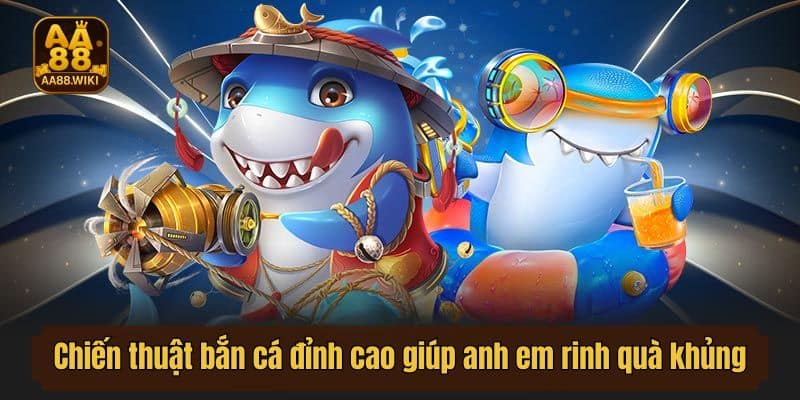 Chiến thuật bắn cá đỉnh cao giúp anh em rinh quà khủng