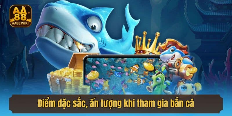 Điểm đặc sắc, ấn tượng khi tham gia bắn cá tại nhà cái