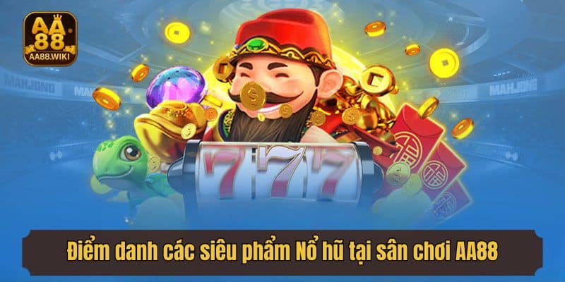 Điểm danh các siêu phẩm Nổ hũ tại sân chơi AA88