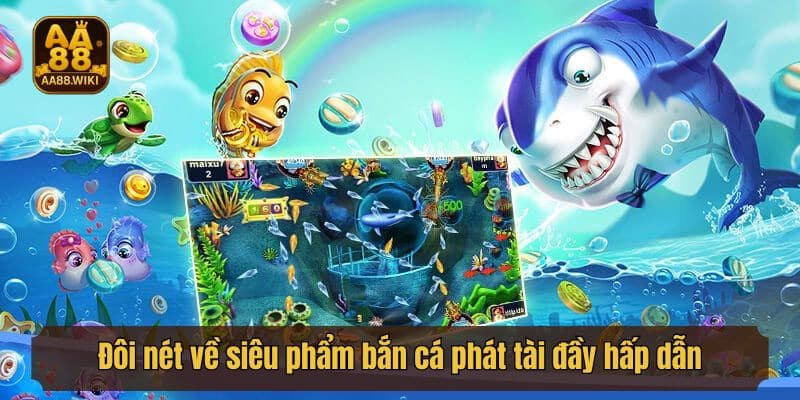 Đôi nét về siêu phẩm bắn cá phát tài đầy hấp dẫn