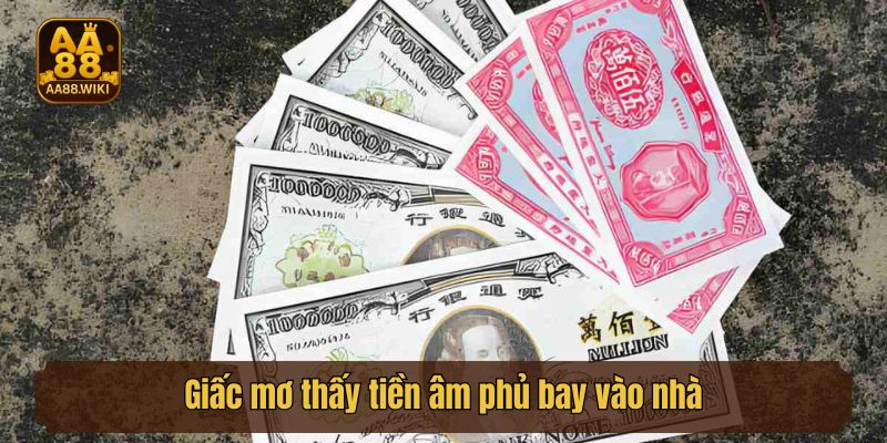 Giấc mơ thấy tiền âm phủ bay vào nhà