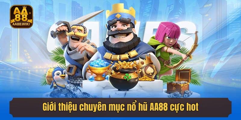 Giới thiệu chuyên mục nổ hũ AA88 cực hot