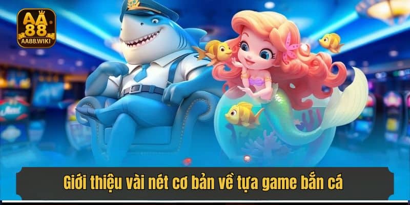 Giới thiệu vài nét cơ bản về tựa game bắn cá đổi thưởng