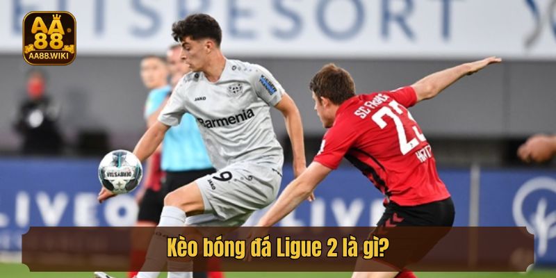 Kèo bóng đá Ligue 2 là gì?