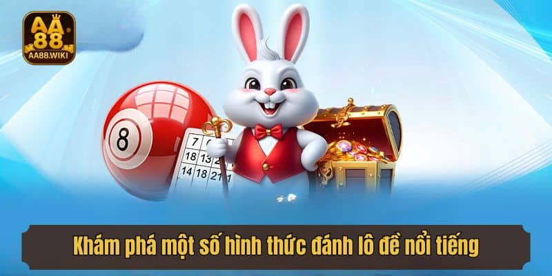 Khám phá một số hình thức đánh lô đề nổi tiếng nhất tại AA88