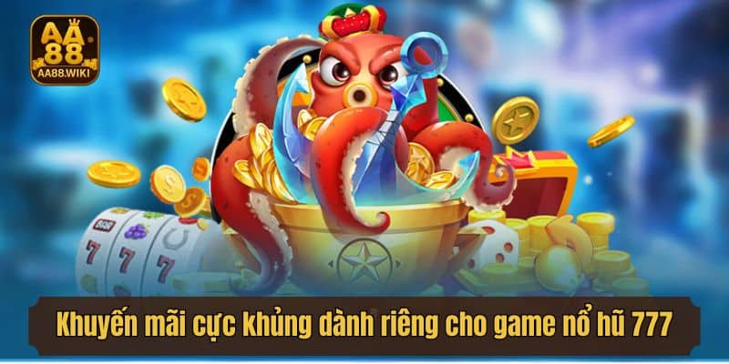 Khuyến mãi cực khủng dành riêng cho game nổ hũ 777