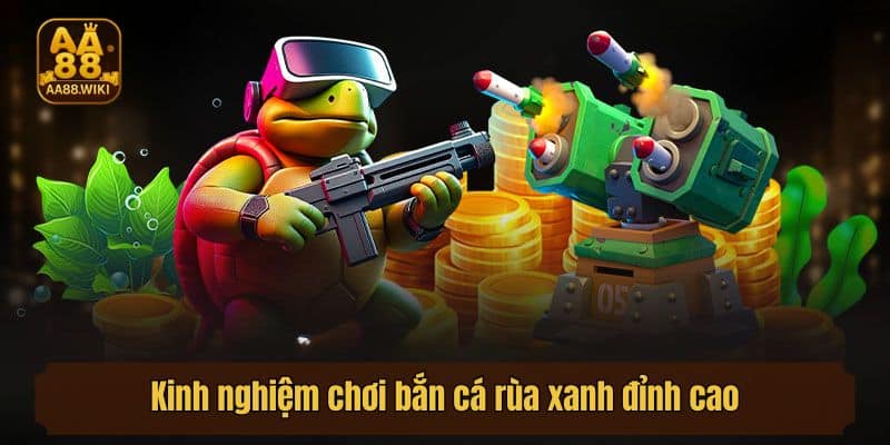 Kinh nghiệm chơi bắn cá rùa xanh đỉnh cao như dân chơi