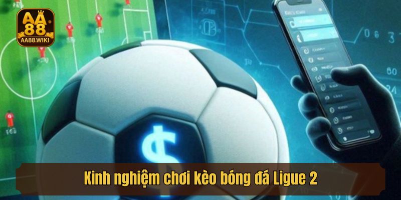 Kinh nghiệm chơi kèo bóng đá Ligue 2 giúp bet thủ thắng lớn
