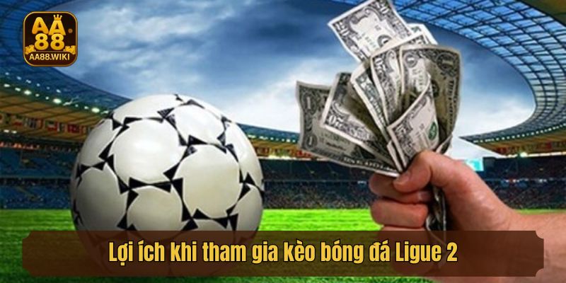 Lợi ích khi tham gia kèo bóng đá Ligue 2