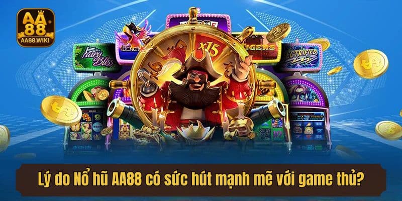 Lý do Nổ hũ AA88 có sức hút mạnh mẽ với đông đảo game thủ?