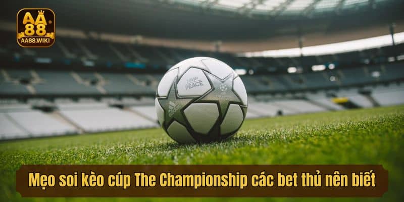 Mẹo soi kèo cúp The Championship các bet thủ nên biết