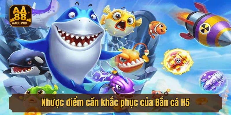 Nhược điểm cần khắc phục của Bắn cá H5