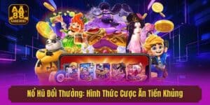 Nổ Hũ Đổi Thưởng: Hình Thức Cược Ăn Tiền Khủng Tại AA88