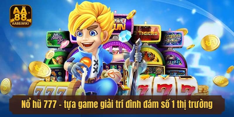 Nổ hũ 777 - tựa game giải trí đình đám số 1 thị trường