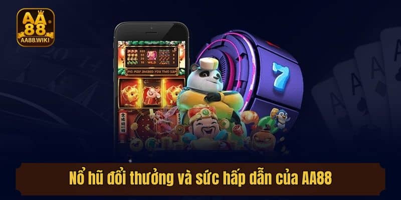 Nổ hũ đổi thưởng và sức hấp dẫn của AA88