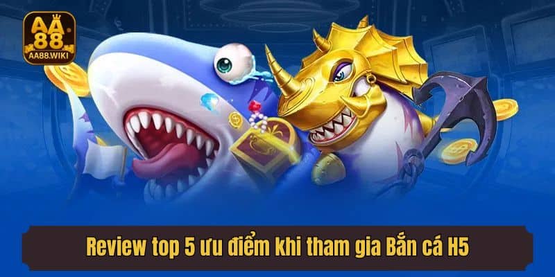 Review top 5 ưu điểm khi tham gia BancaH5