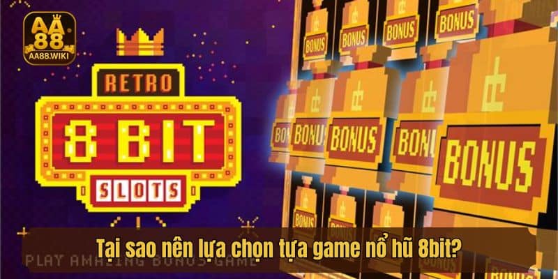 Tại sao nên lựa chọn tựa game nổ hũ 8bit?