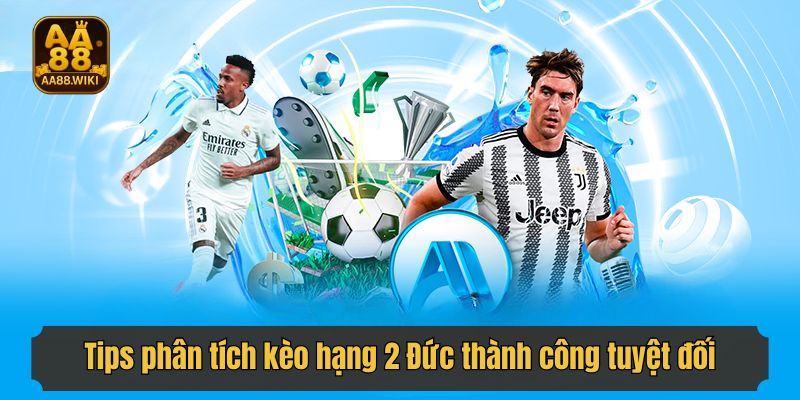 Tips phân tích kèo hạng 2 Đức thành công tuyệt đối