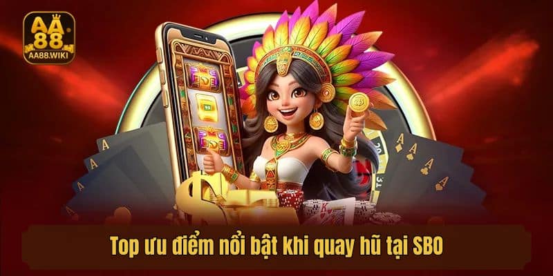 Top ưu điểm nổi bật khi quay hũ tại SBO